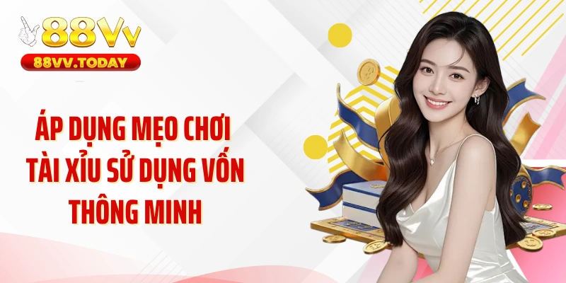 Áp dụng mẹo chơi tài xỉu sử dụng vốn thông minh