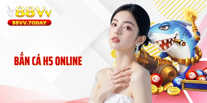 Bắn Cá H5 Online