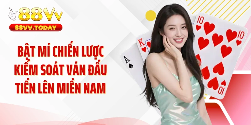 Bật mí chiến lược kiểm soát ván đấu tiến lên miền Nam