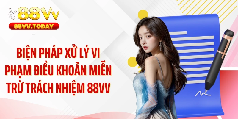 Biện pháp xử lý vi phạm điều khoản miễn trừ trách nhiệm 88VV