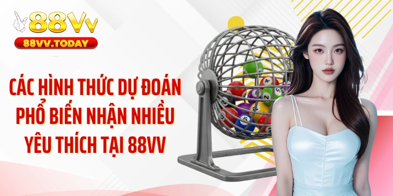 Các hình thức dự đoán phổ biến nhận nhiều yêu thích tại 88VV