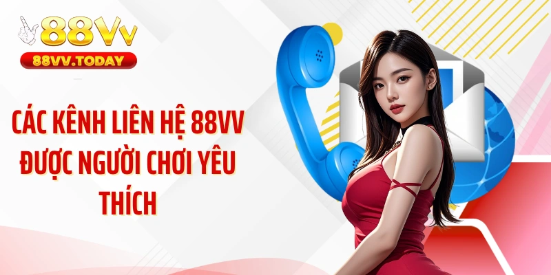 Các kênh liên hệ 88VV được người chơi yêu thích