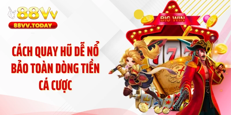 Cách quay hũ dễ nổ bảo toàn dòng tiền cá cược
