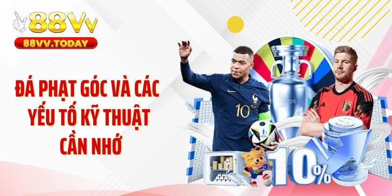 Đá phạt góc và các yếu tố kỹ thuật cần nhớ