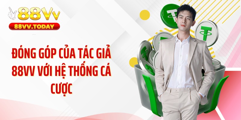 Đóng góp của tác giả 88VV với hệ thống cá cược