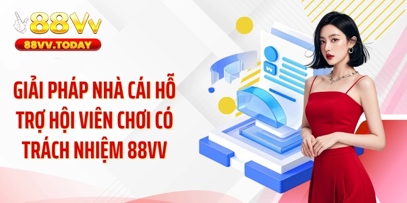 Giải pháp nhà cái hỗ trợ hội viên chơi có trách nhiệm 88VV
