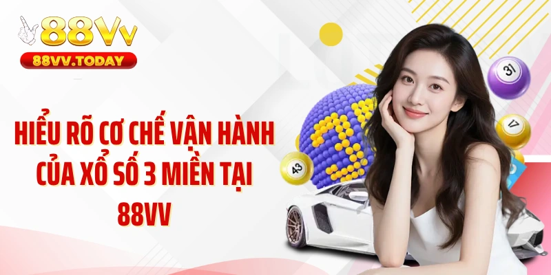 Hiểu rõ cơ chế vận hành của xổ số 3 miền tại 88VV