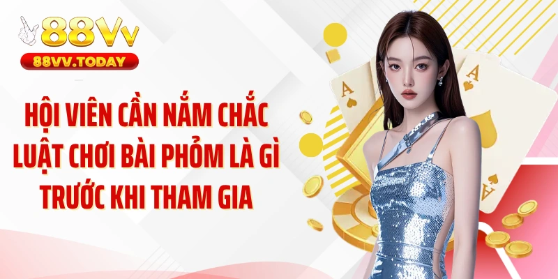 Hội viên cần nắm chắc luật chơi bài phỏm là gì trước khi tham gia