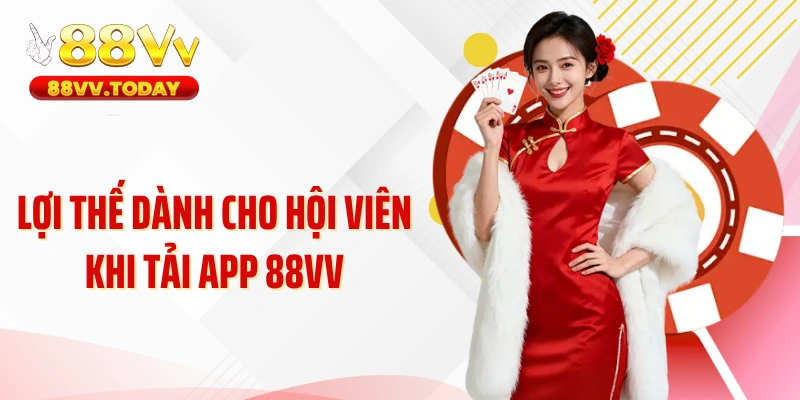 Lợi thế dành cho hội viên khi tải app 88VV