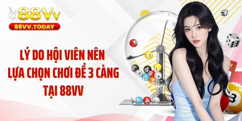 Lý do hội viên nên lựa chọn chơi đề 3 càng tại 88VV