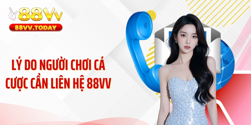 Lý do người chơi cá cược cần liên hệ 88VV