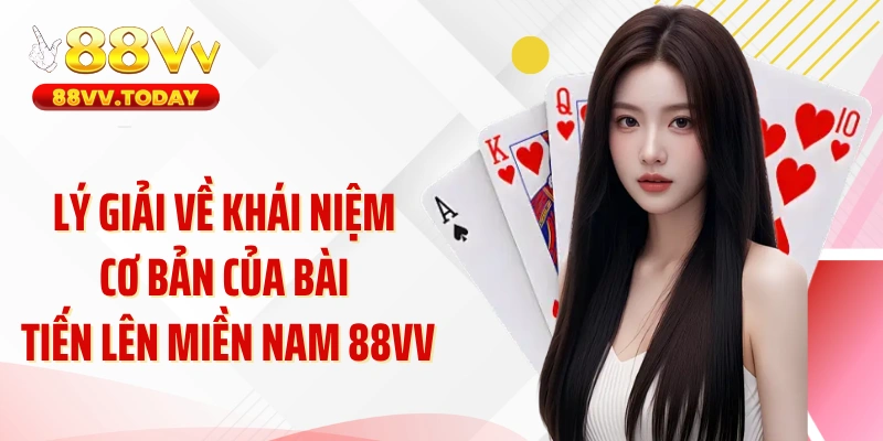 Lý giải về khái niệm cơ bản của bài tiến lên miền Nam 88VV