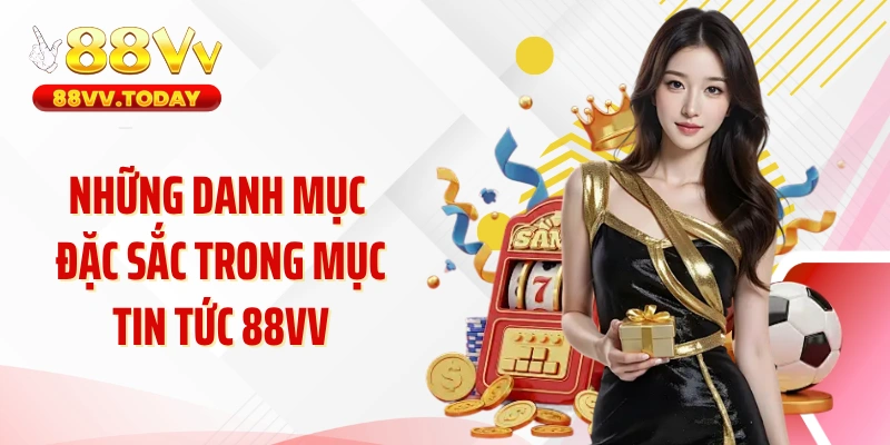 Những danh mục đặc sắc trong mục tin tức 88VV