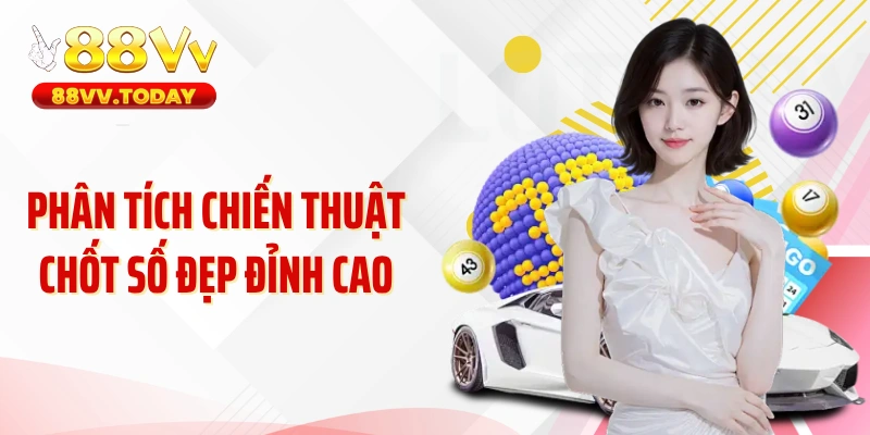 Phân tích chiến thuật chốt số đẹp đỉnh cao