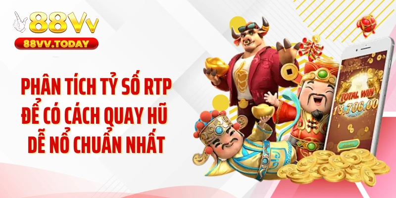 Phân tích tỷ số RTP để có cách quay hũ dễ nổ chuẩn nhất