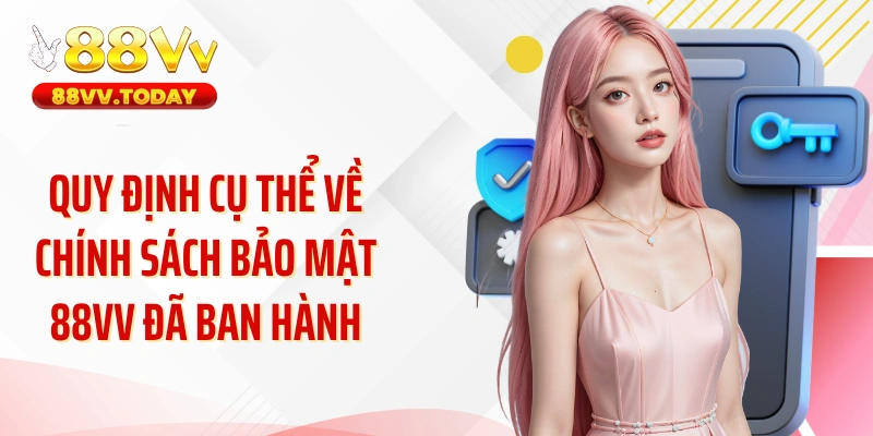 Quy định cụ thể về chính sách bảo mật 88VV đã ban hành