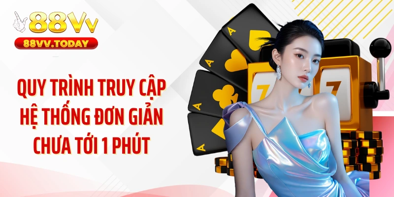 Quy trình truy cập hệ thống đơn giản chưa tới 1 phút