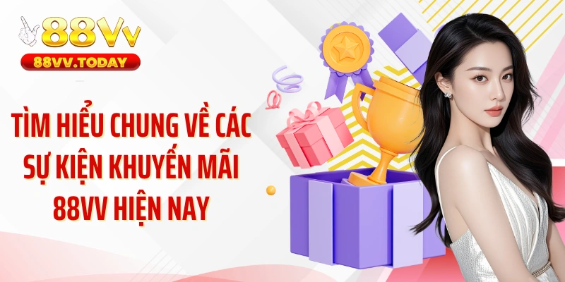 Tìm hiểu chung về các sự kiện khuyến mãi 88VV hiện nay