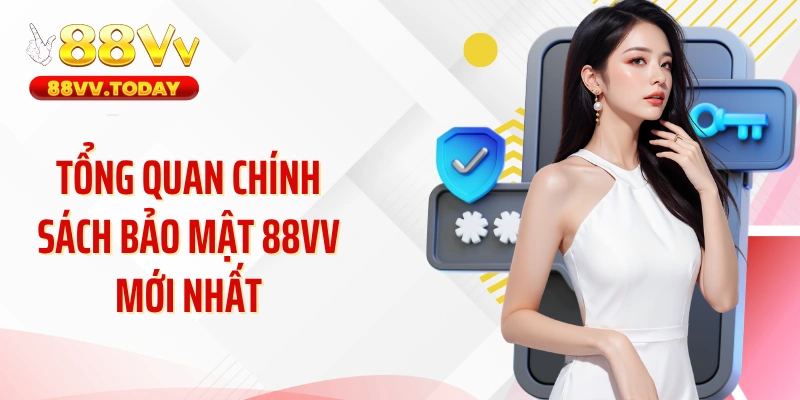 Tổng quan chính sách bảo mật 88VV mới nhất