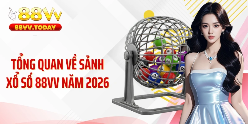 Tổng quan về sảnh xổ số 88VV năm 2026