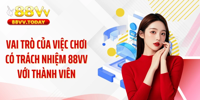 Vai trò của việc chơi có trách nhiệm 88VV với thành viên